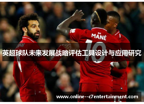 英超球队未来发展战略评估工具设计与应用研究 英超球队未来发展战略评估工具设计与应用研究