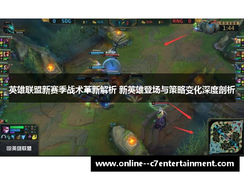 英雄联盟新赛季战术革新解析 新英雄登场与策略变化深度剖析