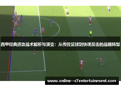 西甲经典进攻战术解析与演变：从传控足球到快速反击的战略转型