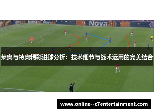 莱奥与特奥精彩进球分析：技术细节与战术运用的完美结合