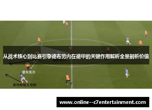 从战术核心到比赛引擎德布劳内在德甲的关键作用解析全景剖析价值 从战术核心到比赛引擎德布劳内在德甲的关键作用解析全景剖析价值