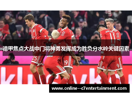 德甲焦点大战中门将神勇发挥成为胜负分水岭关键因素