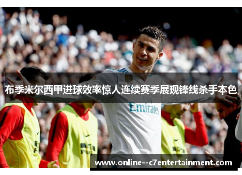 布季米尔西甲进球效率惊人连续赛季展现锋线杀手本色
