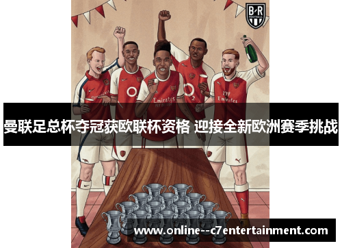 曼联足总杯夺冠获欧联杯资格 迎接全新欧洲赛季挑战