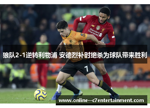 狼队2-1逆转利物浦 安德烈补时绝杀为球队带来胜利 狼队2-1逆转利物浦 安德烈补时绝杀为球队带来胜利