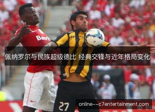 佩纳罗尔与民族超级德比 经典交锋与近年格局变化